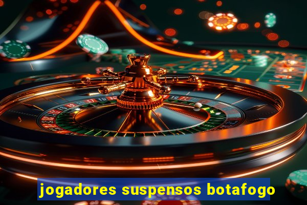 jogadores suspensos botafogo